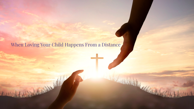 When Loving Your Child Happens From a Distance